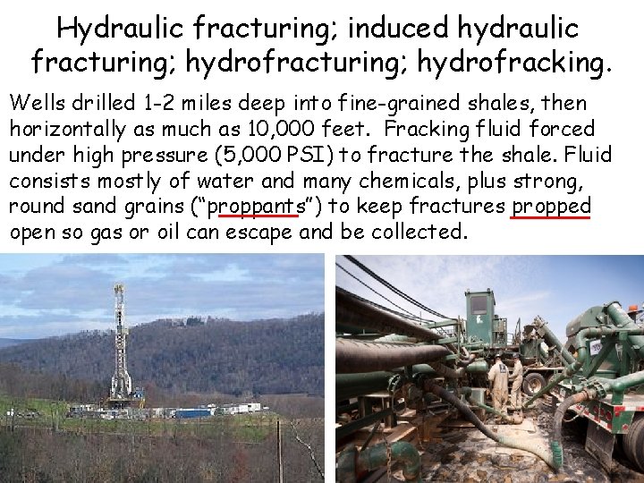 Hydraulic fracturing; induced hydraulic fracturing; hydrofracking. Wells drilled 1 -2 miles deep into fine-grained
