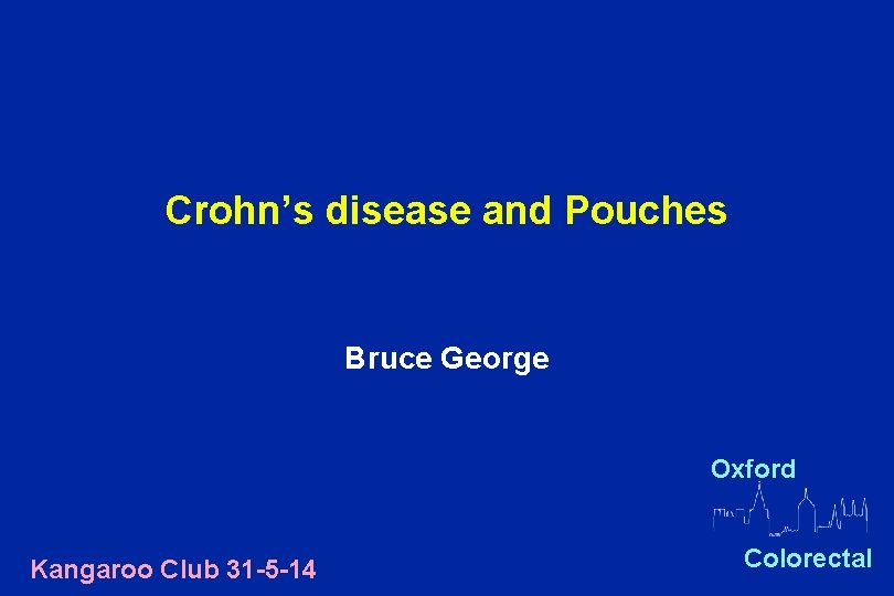 Crohn’s disease and Pouches Bruce George Oxford Kangaroo Club 31 -5 -14 Colorectal 