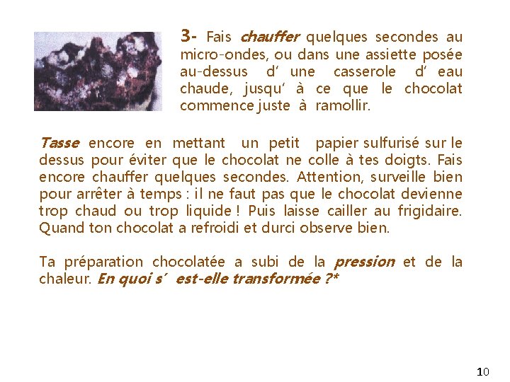 3 - Fais chauffer quelques secondes au micro-ondes, ou dans une assiette posée au-dessus