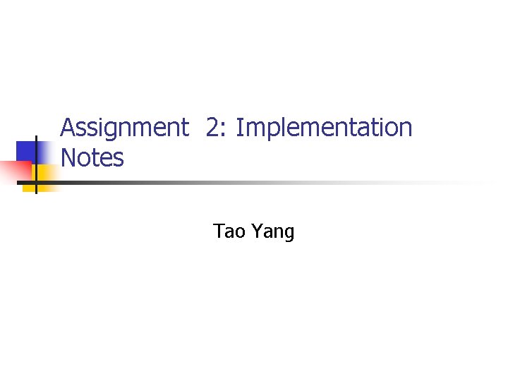Assignment 2: Implementation Notes Tao Yang Assignment 2: Implementation Notes Tao Yang