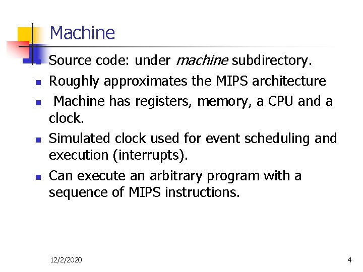 Machine n n n Source code: under machine subdirectory. Roughly approximates the MIPS architecture Machine n n n Source code: under machine subdirectory. Roughly approximates the MIPS architecture
