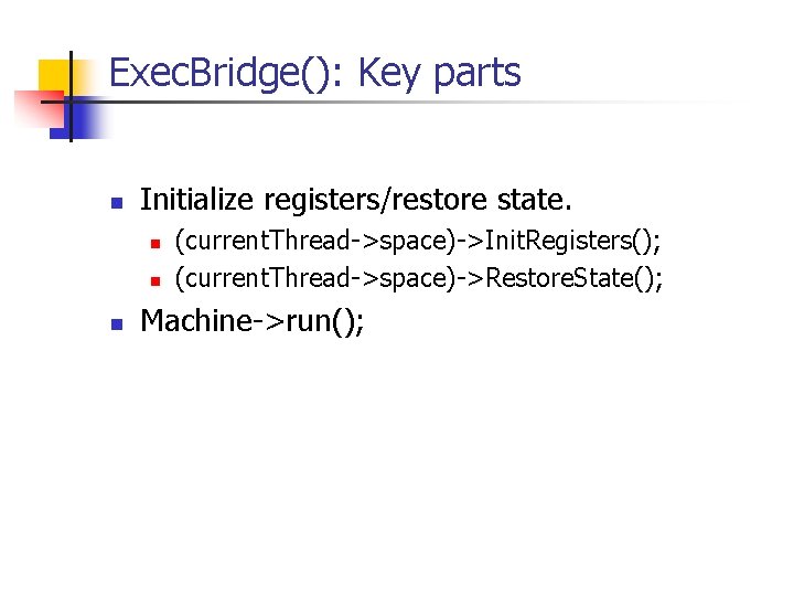 Exec. Bridge(): Key parts n Initialize registers/restore state. n n n (current. Thread->space)->Init. Registers(); Exec. Bridge(): Key parts n Initialize registers/restore state. n n n (current. Thread->space)->Init. Registers();