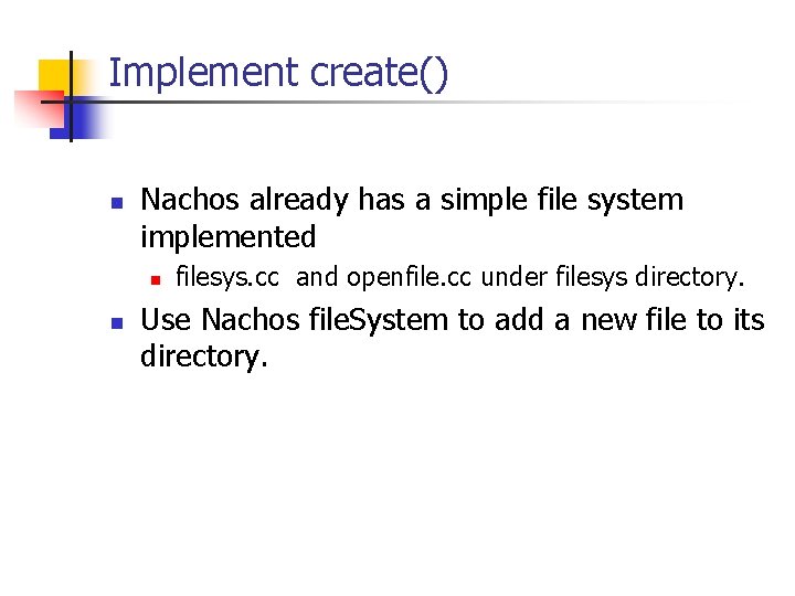 Implement create() n Nachos already has a simple file system implemented n n filesys. Implement create() n Nachos already has a simple file system implemented n n filesys.