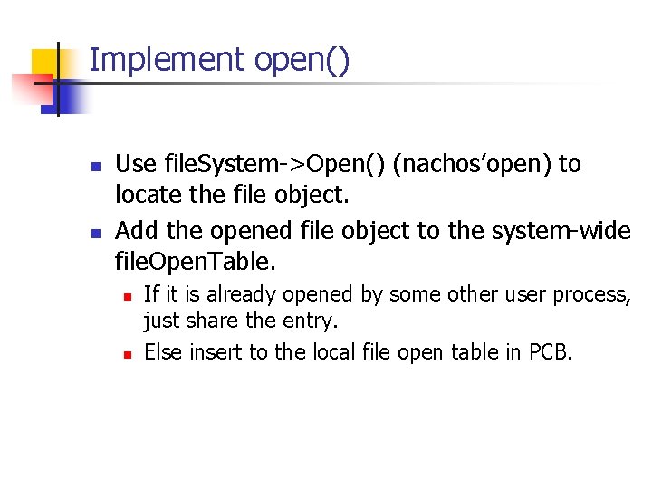 Implement open() n n Use file. System->Open() (nachos’open) to locate the file object. Add Implement open() n n Use file. System->Open() (nachos’open) to locate the file object. Add