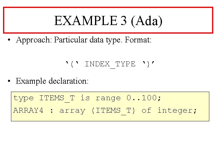 EXAMPLE 3 (Ada) • Approach: Particular data type. Format: ‘(‘ INDEX_TYPE ‘)’ • Example