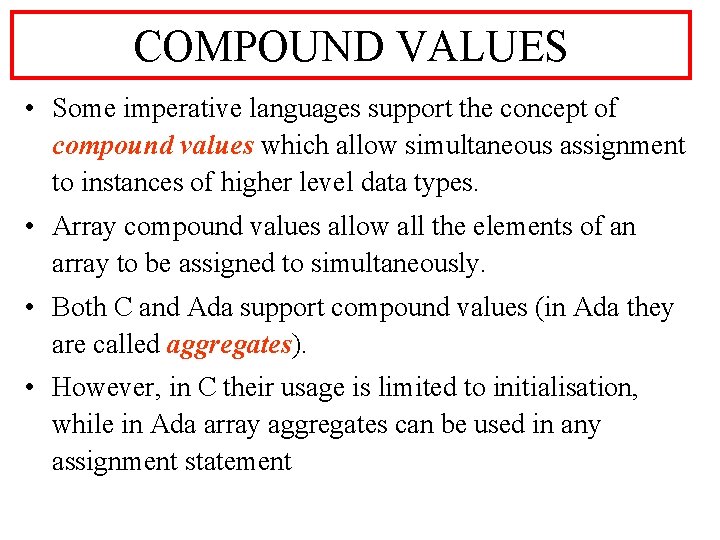 COMPOUND VALUES • Some imperative languages support the concept of compound values which allow
