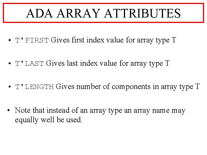 ADA ARRAY ATTRIBUTES • T'FIRST Gives first index value for array type T •