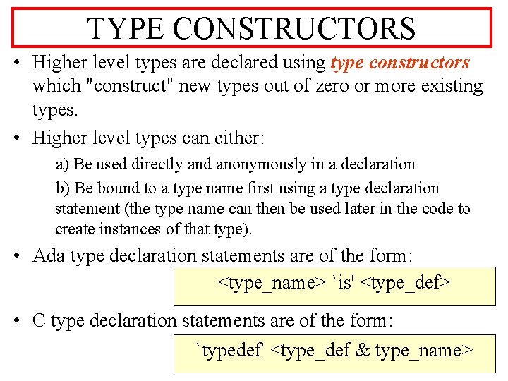 TYPE CONSTRUCTORS • Higher level types are declared using type constructors which "construct" new