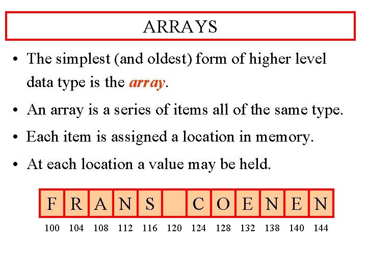 ARRAYS • The simplest (and oldest) form of higher level data type is the