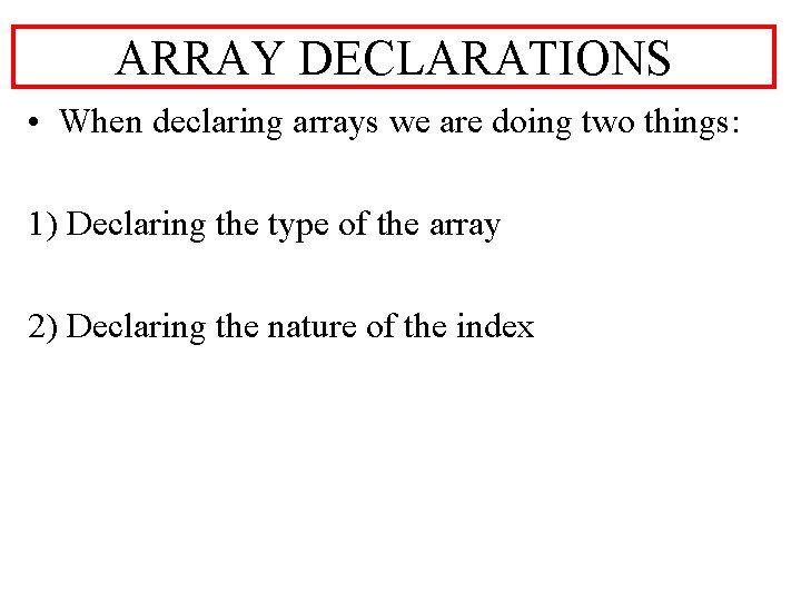 ARRAY DECLARATIONS • When declaring arrays we are doing two things: 1) Declaring the