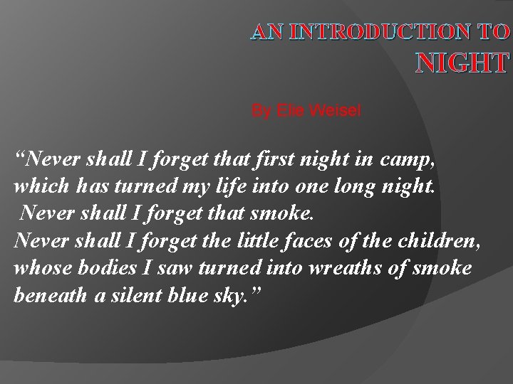AN INTRODUCTION TO NIGHT By Elie Weisel “Never shall I forget that first night AN INTRODUCTION TO NIGHT By Elie Weisel “Never shall I forget that first night