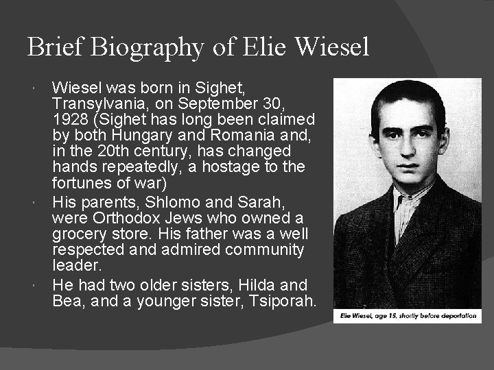 Brief Biography of Elie Wiesel was born in Sighet, Transylvania, on September 30, 1928 Brief Biography of Elie Wiesel was born in Sighet, Transylvania, on September 30, 1928