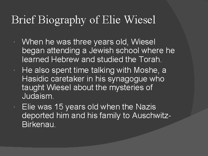 Brief Biography of Elie Wiesel When he was three years old, Wiesel began attending Brief Biography of Elie Wiesel When he was three years old, Wiesel began attending