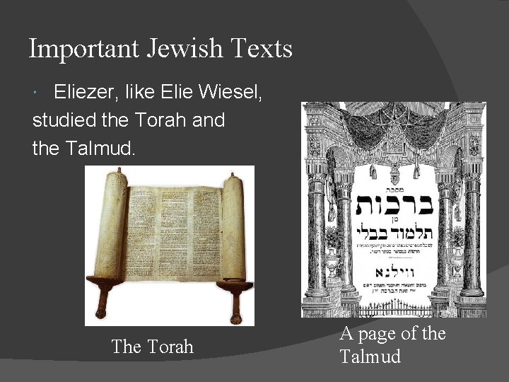 Important Jewish Texts Eliezer, like Elie Wiesel, studied the Torah and the Talmud. The Important Jewish Texts Eliezer, like Elie Wiesel, studied the Torah and the Talmud. The