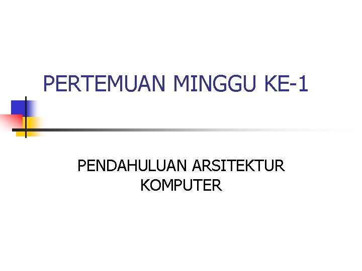 PERTEMUAN MINGGU KE-1 PENDAHULUAN ARSITEKTUR KOMPUTER 