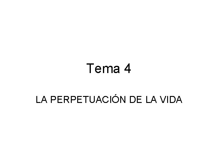 Tema 4 LA PERPETUACIÓN DE LA VIDA 