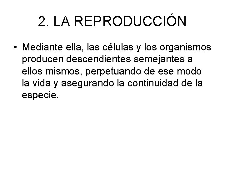 2. LA REPRODUCCIÓN • Mediante ella, las células y los organismos producen descendientes semejantes