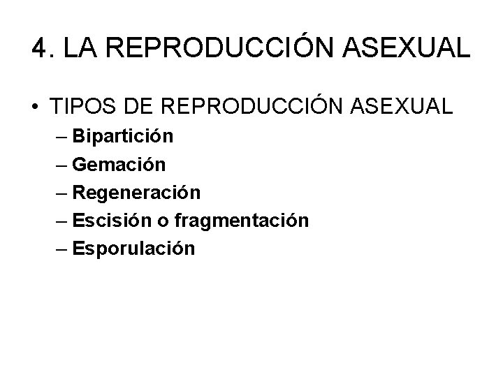 4. LA REPRODUCCIÓN ASEXUAL • TIPOS DE REPRODUCCIÓN ASEXUAL – Bipartición – Gemación –