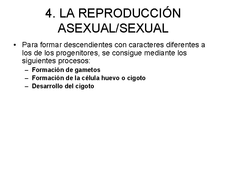 4. LA REPRODUCCIÓN ASEXUAL/SEXUAL • Para formar descendientes con caracteres diferentes a los de