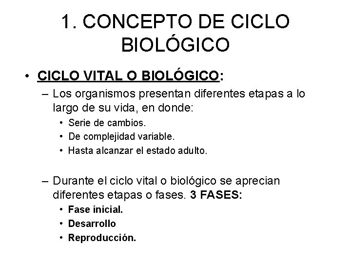 1. CONCEPTO DE CICLO BIOLÓGICO • CICLO VITAL O BIOLÓGICO: – Los organismos presentan