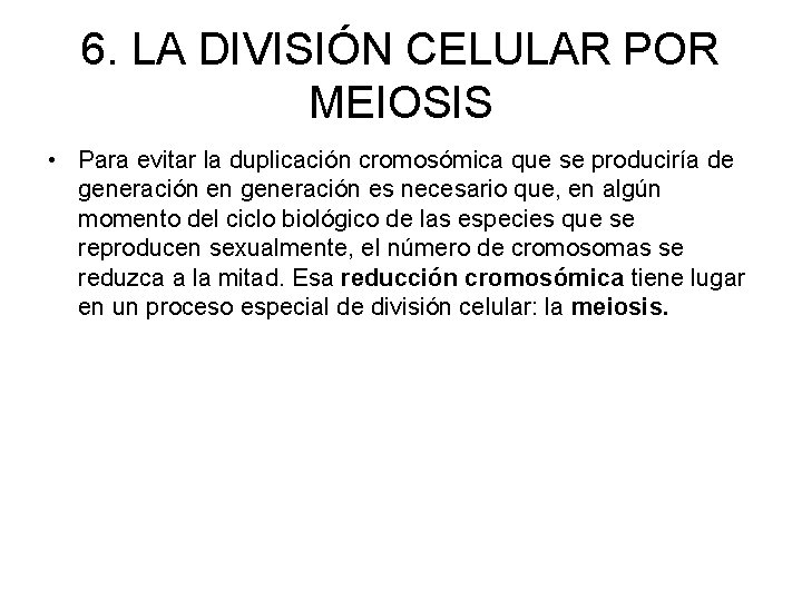 6. LA DIVISIÓN CELULAR POR MEIOSIS • Para evitar la duplicación cromosómica que se