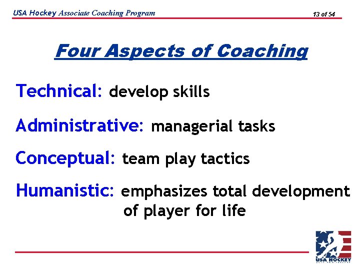 USA Hockey Associate Coaching Program 13 of 54 Four Aspects of Coaching Technical: develop