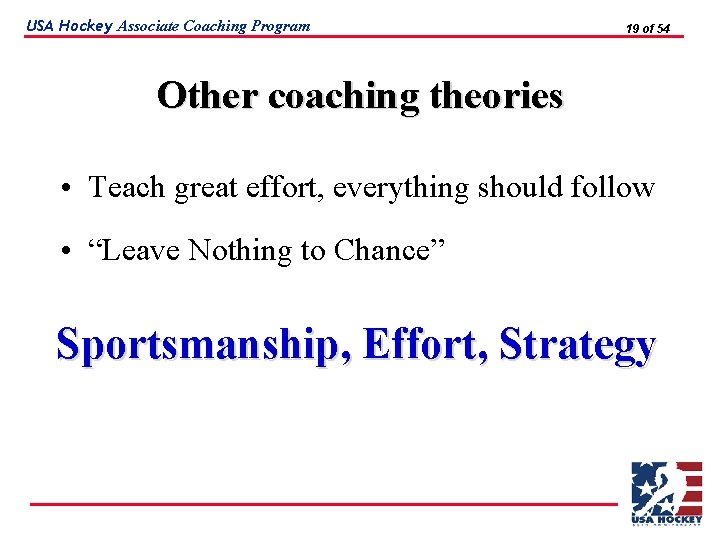 USA Hockey Associate Coaching Program 19 of 54 Other coaching theories • Teach great
