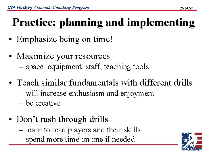 USA Hockey Associate Coaching Program 35 of 54 Practice: planning and implementing • Emphasize