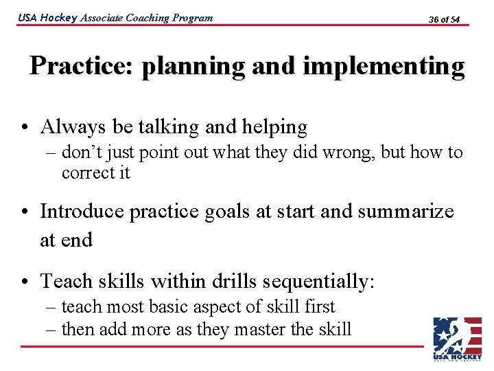 USA Hockey Associate Coaching Program 36 of 54 Practice: planning and implementing • Always