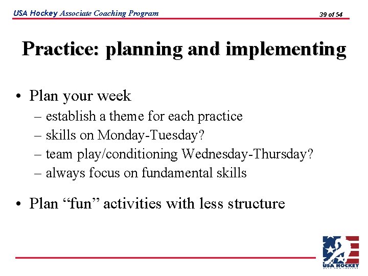 USA Hockey Associate Coaching Program 39 of 54 Practice: planning and implementing • Plan