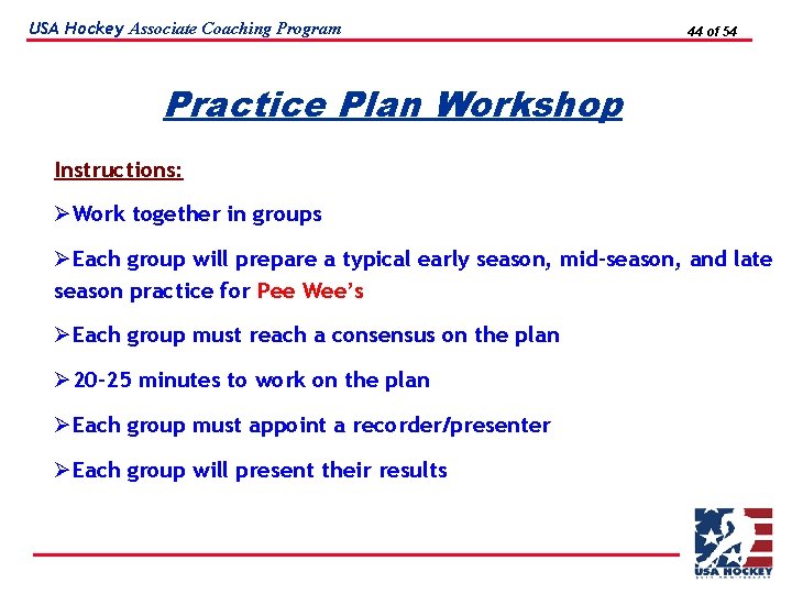 USA Hockey Associate Coaching Program 44 of 54 Practice Plan Workshop Instructions: ØWork together