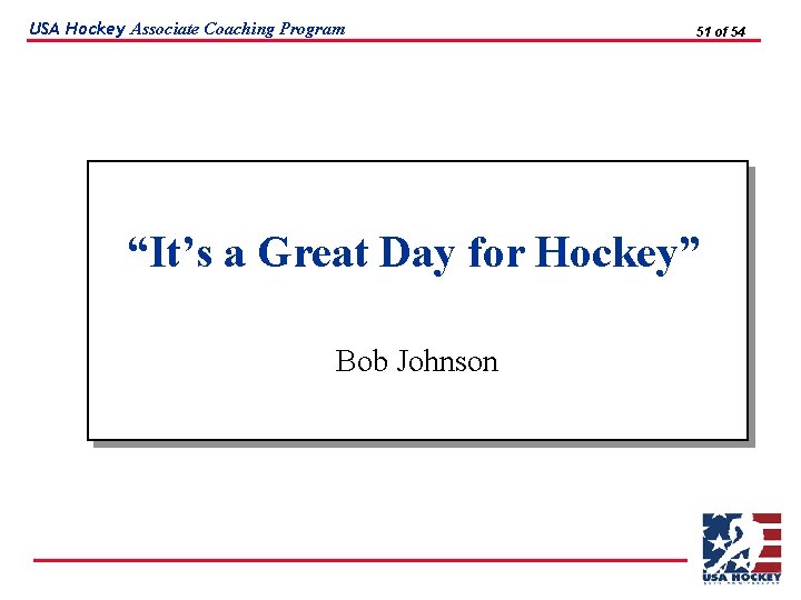 USA Hockey Associate Coaching Program 51 of 54 “It’s a Great Day for Hockey”