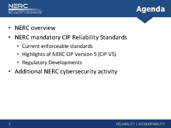 Agenda • NERC overview • NERC mandatory CIP Reliability Standards § Current enforceable standards