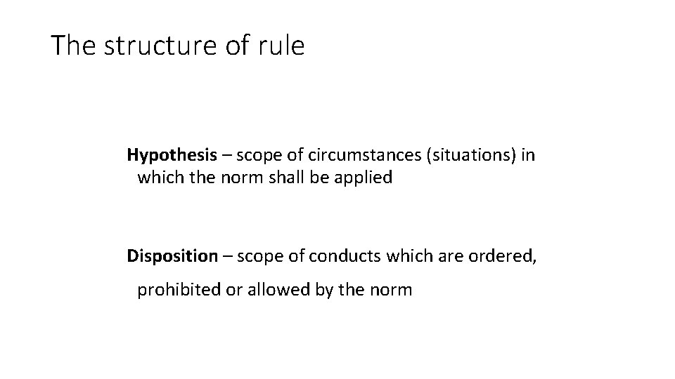 The structure of rule Hypothesis – scope of circumstances (situations) in which the norm The structure of rule Hypothesis – scope of circumstances (situations) in which the norm