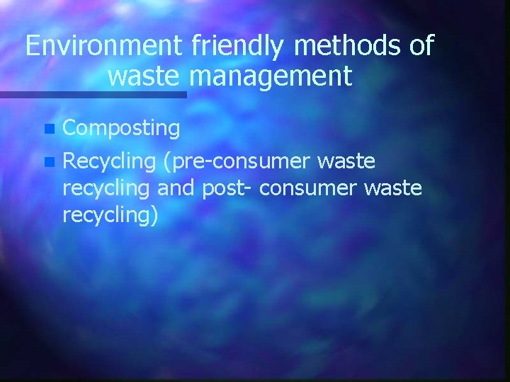 Environment friendly methods of waste management Composting n Recycling (pre-consumer waste recycling and post-