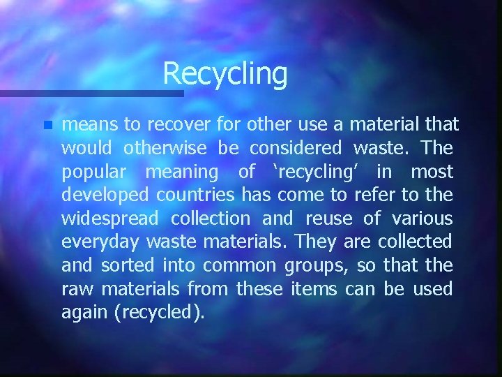 Recycling n means to recover for other use a material that would otherwise be