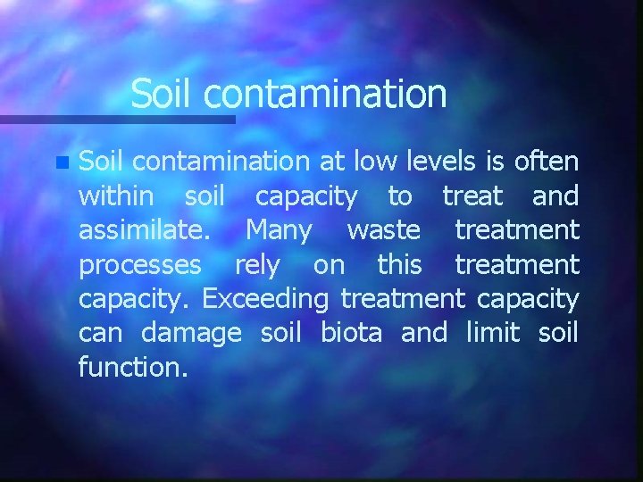 Soil contamination n Soil contamination at low levels is often within soil capacity to