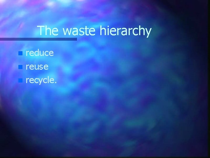 The waste hierarchy reduce n reuse n recycle. n 