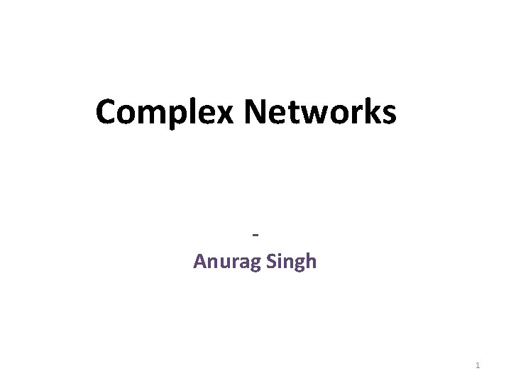 Complex Networks Anurag Singh 1 
