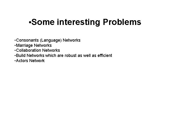  • Some interesting Problems • Consonants (Language) Networks • Marriage Networks • Collaboration