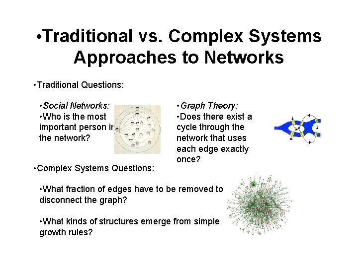  • Traditional vs. Complex Systems Approaches to Networks • Traditional Questions: • Social