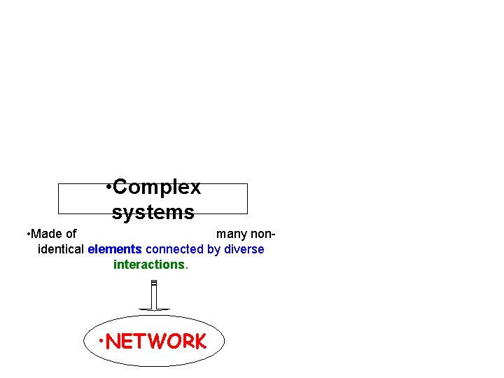  • Complex systems • Made of many nonidentical elements connected by diverse interactions.