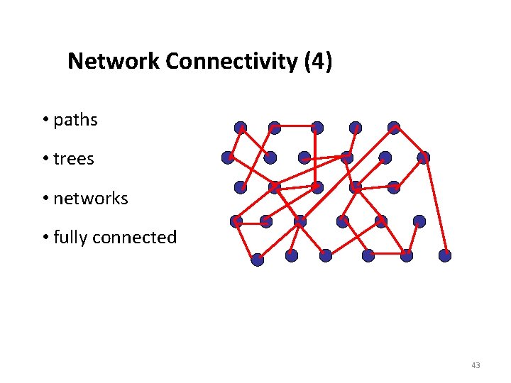 Network Connectivity (4) • paths • trees • networks • fully connected 43 