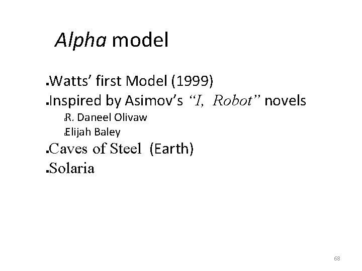 Alpha model Watts’ first Model (1999) Inspired by Asimov’s “I, Robot” novels R. Daneel