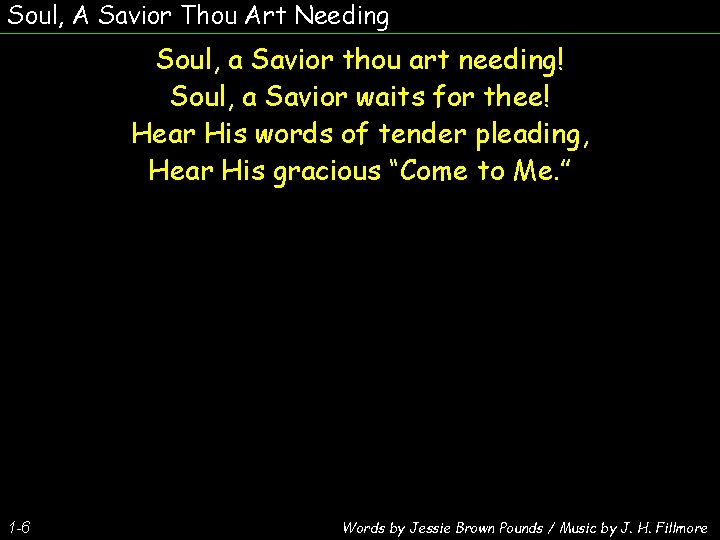 Soul, A Savior Thou Art Needing Soul, a Savior thou art needing! Soul, a