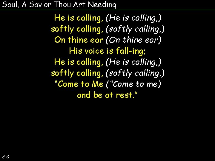 Soul, A Savior Thou Art Needing He is calling, (He is calling, ) softly