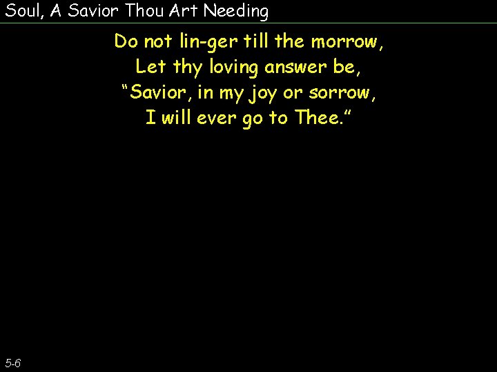 Soul, A Savior Thou Art Needing Do not lin-ger till the morrow, Let thy