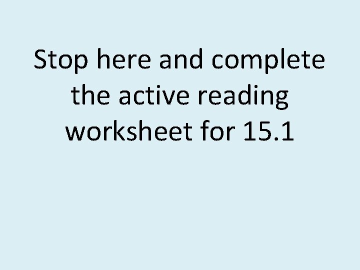 Stop here and complete the active reading worksheet for 15. 1 