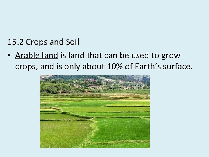 15. 2 Crops and Soil • Arable land is land that can be used