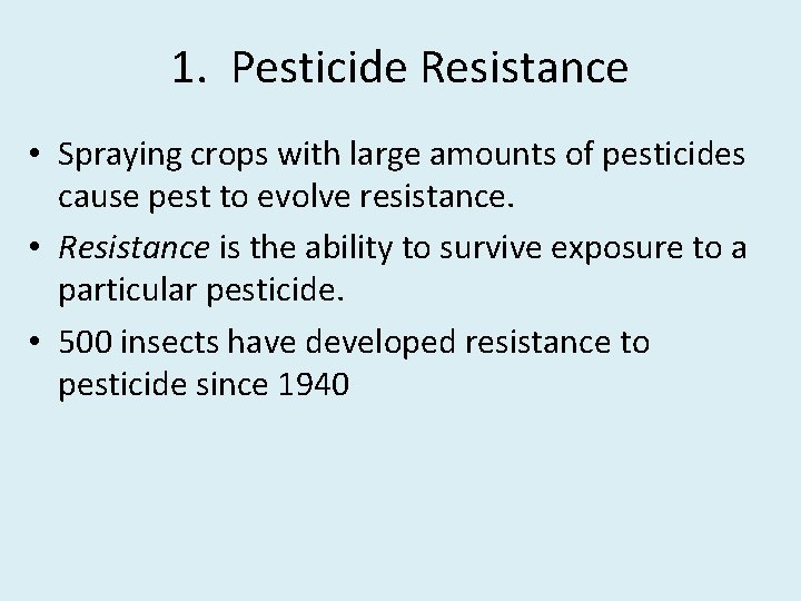 1. Pesticide Resistance • Spraying crops with large amounts of pesticides cause pest to